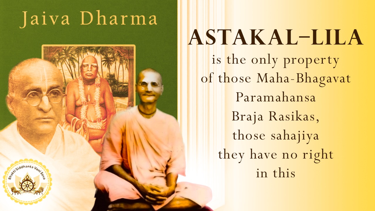 Astakal –lila is the only property of those Maha-Bhagavat ParamahaMsa Braja Rasikas, those sahajiya they have no right in this